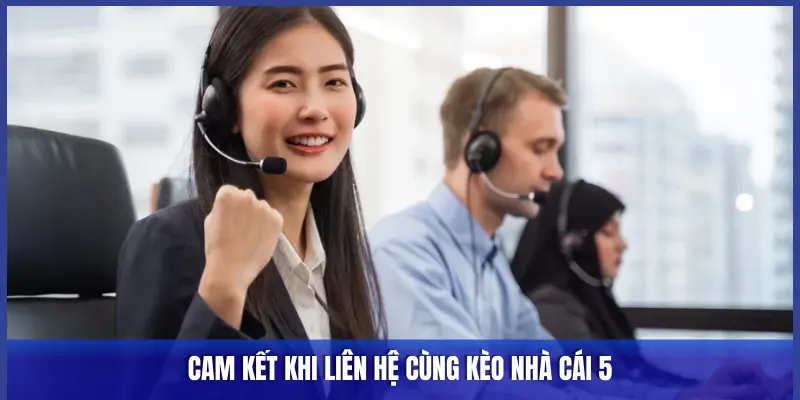 CAM KẾT KHI LIÊN HỆ CÙNG KÈO NHÀ CÁI 5