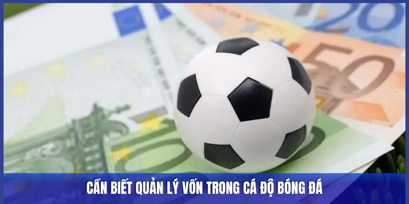 CẦN BIẾT QUẢN LÝ VỐN TRONG CÁ ĐỘ BÓNG ĐÁ