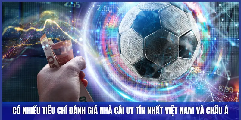 CÓ NHIỀU TIÊU CHÍ ĐÁNH GIÁ NHÀ CÁI UY TÍN NHẤT VIỆT NAM VÀ CHÂU Á