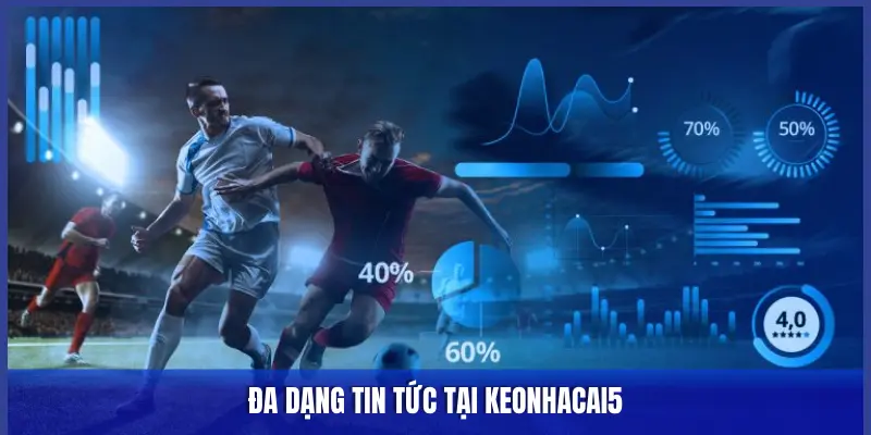 ĐA DẠNG TIN TỨC TẠI KEONHACAI5