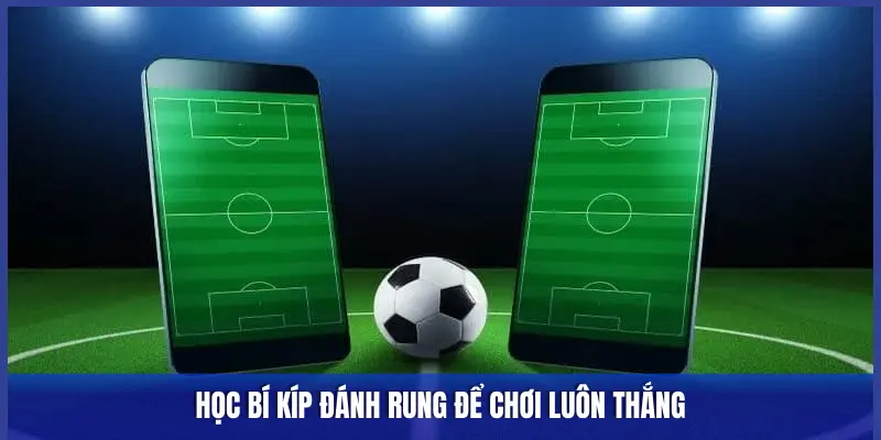 HỌC BÍ KÍP ĐÁNH RUNG ĐỂ CHƠI LUÔN THẮNG