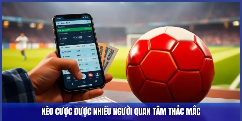 KÈO CƯỢC ĐƯỢC NHIỀU NGƯỜI QUAN TÂM THẮC MẮC