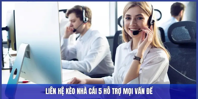 LIÊN HỆ KÈO NHÀ CÁI 5 HỖ TRỢ MỌI VẤN ĐỀ