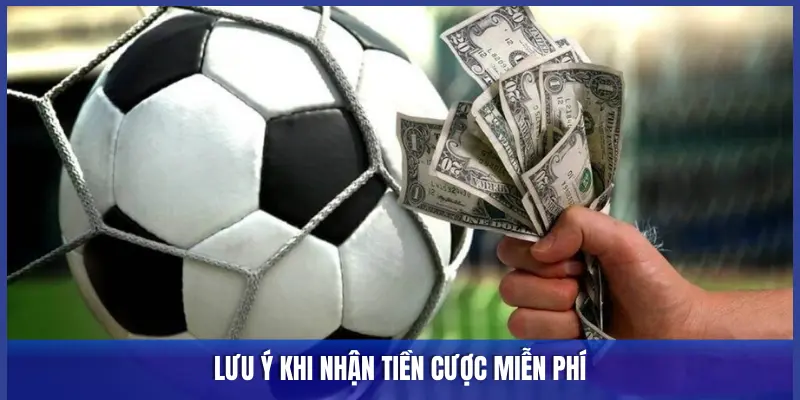 LƯU Ý KHI NHẬN TIỀN CƯỢC MIỄN PHÍ