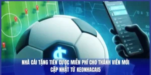 Nhà Cái Tặng Tiền Cược Miễn Phí Cho Thành Viên Mới – Cập Nhật Từ Keonhacai5