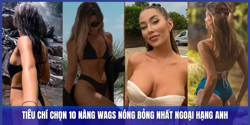 Top 10 Nàng Wags Nóng Bỏng Nhất Ngoại Hạng Anh Mùa 2025/2026 1 TIÊU CHÍ CHỌN 10 NÀNG WAGS NÓNG BỎNG
