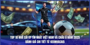 Top 10 Nhà Cái Uy Tín Nhất Việt Nam Và Châu Á Năm 2025: Đánh Giá Chi Tiết Từ Keonhacai5