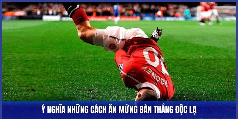 Ăn Mừng Bàn Thắng Độc Lạ: Giải Mã Ý Nghĩa Những Vũ Điệu Sân Cỏ 1 Ý NGHĨA NHỮNG CÁCH ĂN MỪNG BÀN THẮNG ĐỘC LẠ